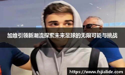 加维引领新潮流探索未来足球的无限可能与挑战