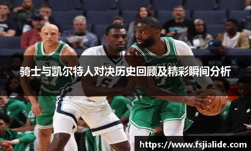 骑士与凯尔特人对决历史回顾及精彩瞬间分析