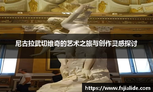 尼古拉武切维奇的艺术之旅与创作灵感探讨