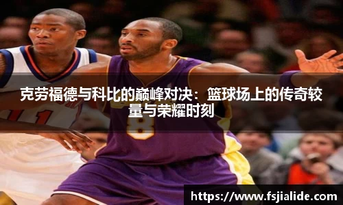 克劳福德与科比的巅峰对决：篮球场上的传奇较量与荣耀时刻
